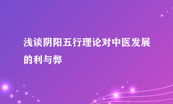 浅谈阴阳五行理论对中医发展的利与弊