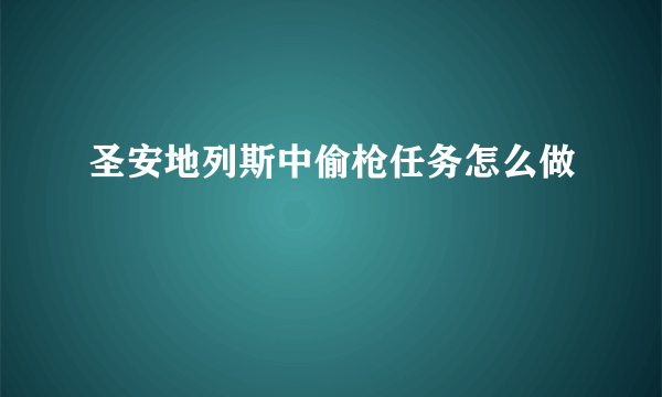 圣安地列斯中偷枪任务怎么做