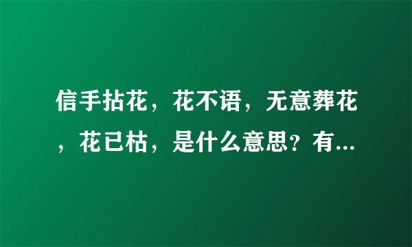 信手拈花，花不语，无意葬花，花已枯，是什么意思？有谁知道？