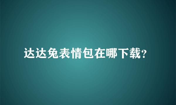 达达兔表情包在哪下载？