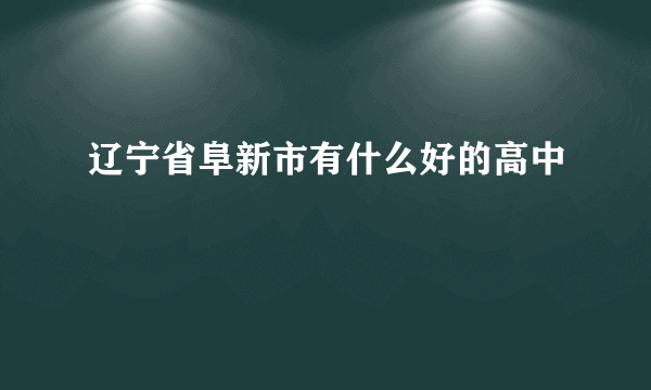 辽宁省阜新市有什么好的高中