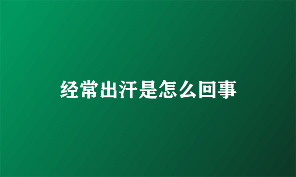 经常出汗是怎么回事