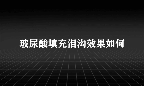 玻尿酸填充泪沟效果如何