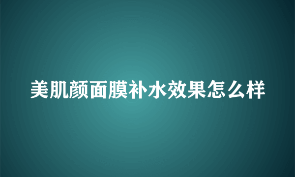 美肌颜面膜补水效果怎么样