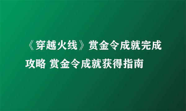 《穿越火线》赏金令成就完成攻略 赏金令成就获得指南