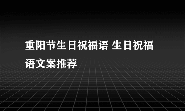 重阳节生日祝福语 生日祝福语文案推荐