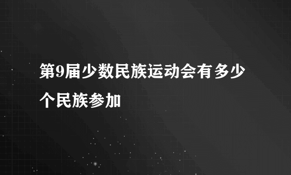 第9届少数民族运动会有多少个民族参加