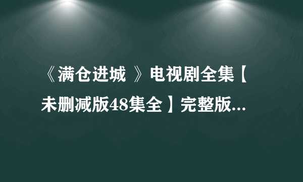 《满仓进城 》电视剧全集【未删减版48集全】完整版观看地址？