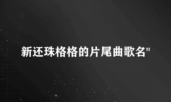 新还珠格格的片尾曲歌名