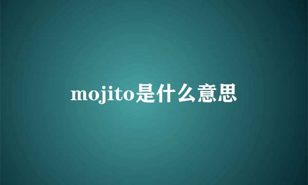 mojito是什么意思