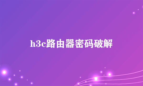 h3c路由器密码破解