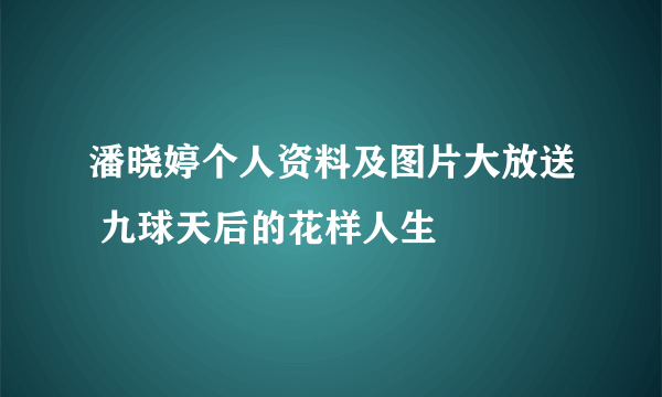 潘晓婷个人资料及图片大放送 九球天后的花样人生