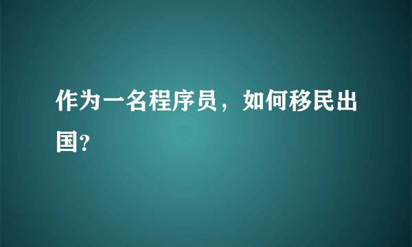 作为一名程序员，如何移民出国？