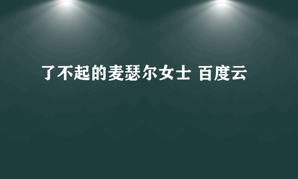 了不起的麦瑟尔女士 百度云