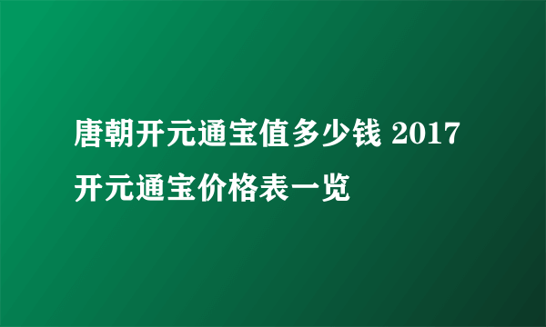 唐朝开元通宝值多少钱 2017开元通宝价格表一览