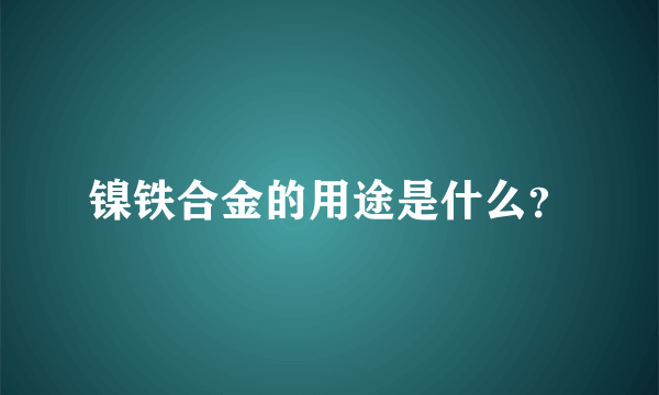 镍铁合金的用途是什么？