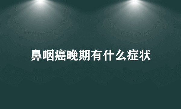 鼻咽癌晚期有什么症状