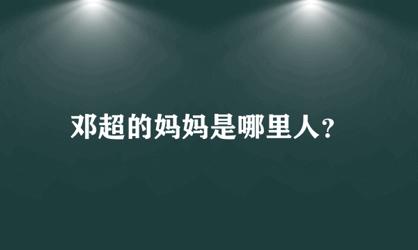 邓超的妈妈是哪里人？