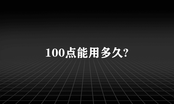 100点能用多久?