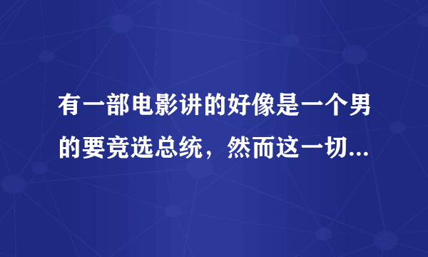 有一部电影讲的好像是一个男的要竞选总统，然而这一切都是由另一个世界的一个组织操控安排的。片名叫什么