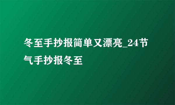 冬至手抄报简单又漂亮_24节气手抄报冬至