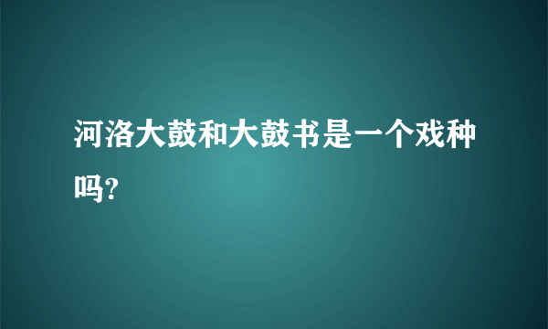 河洛大鼓和大鼓书是一个戏种吗?