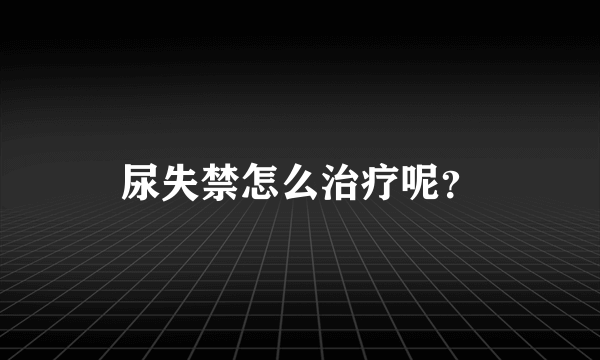 尿失禁怎么治疗呢？