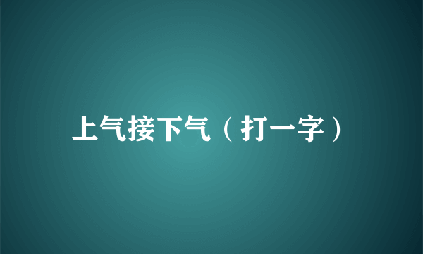 上气接下气（打一字）