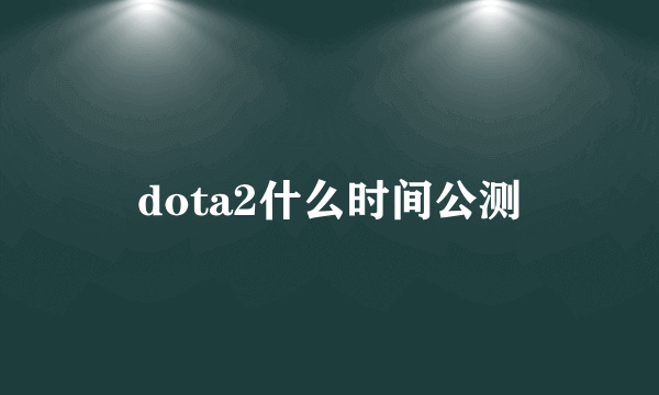 dota2什么时间公测