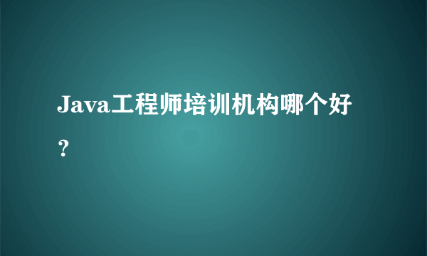 Java工程师培训机构哪个好？