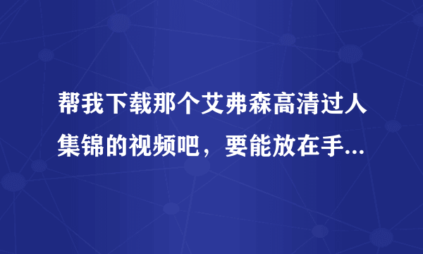 帮我下载那个艾弗森高清过人集锦的视频吧，要能放在手机上的。谢谢了