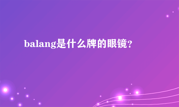 balang是什么牌的眼镜？