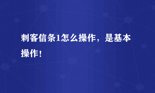 刺客信条1怎么操作，是基本操作！