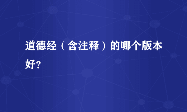 道德经（含注释）的哪个版本好？