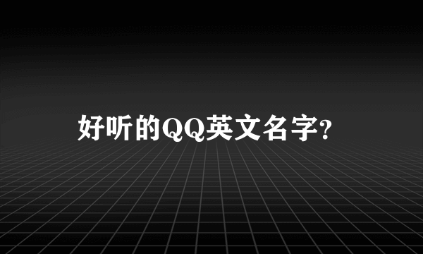 好听的QQ英文名字？