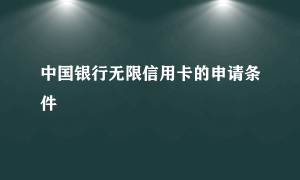 中国银行无限信用卡的申请条件