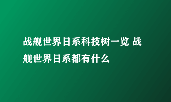 战舰世界日系科技树一览 战舰世界日系都有什么