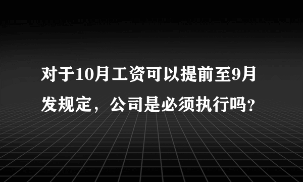 对于10月工资可以提前至9月发规定，公司是必须执行吗？