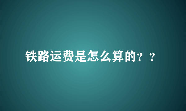 铁路运费是怎么算的？？