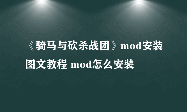 《骑马与砍杀战团》mod安装图文教程 mod怎么安装