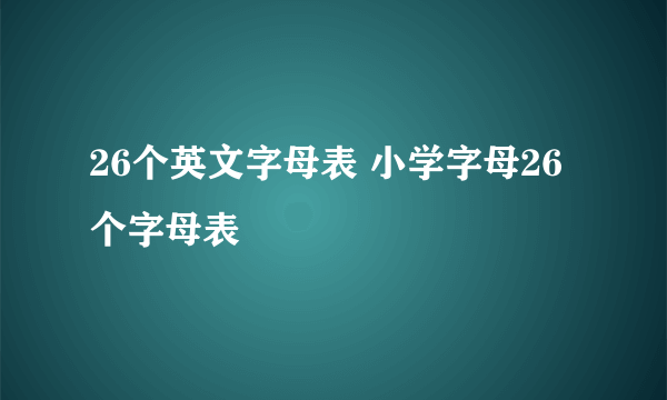 26个英文字母表 小学字母26个字母表