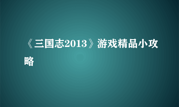 《三国志2013》游戏精品小攻略