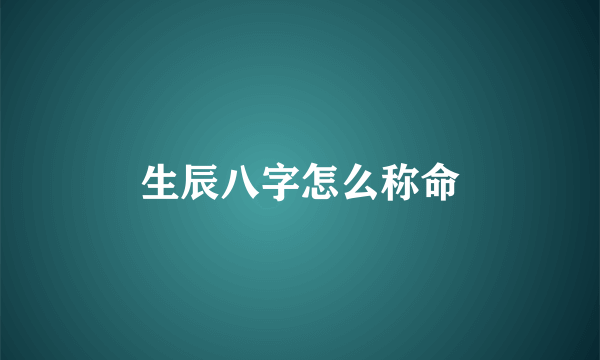 生辰八字怎么称命