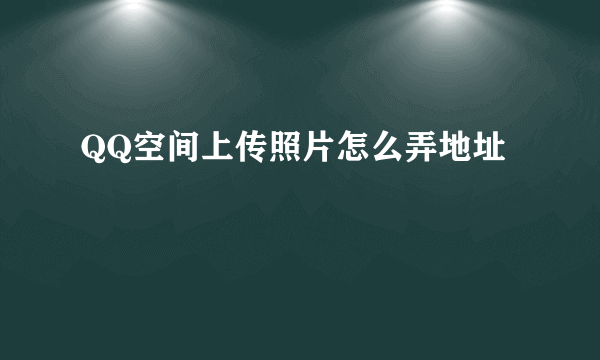 QQ空间上传照片怎么弄地址