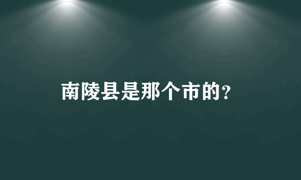 南陵县是那个市的？