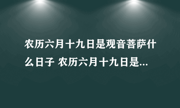 农历六月十九日是观音菩萨什么日子 农历六月十九日是什么日子