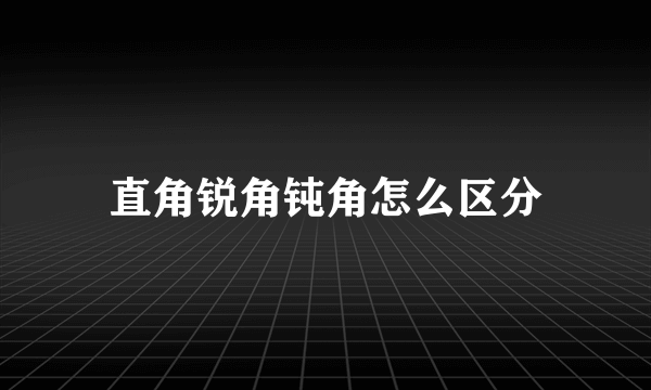 直角锐角钝角怎么区分