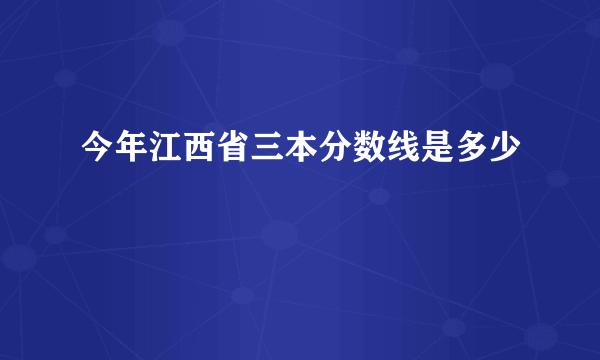 今年江西省三本分数线是多少