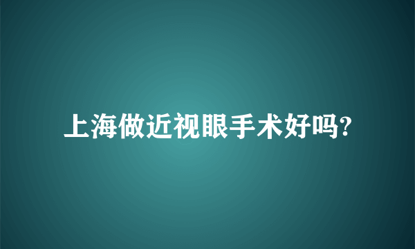 上海做近视眼手术好吗?