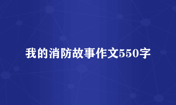 我的消防故事作文550字